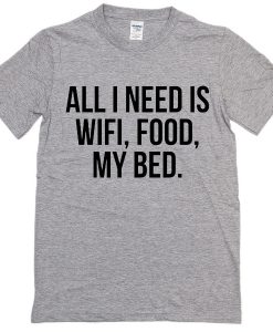 All I Need Is Wifi Food My Bed T-Shirt