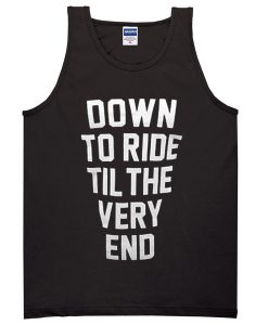 Down To Ride Til The Very End Tanktop