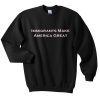 Immigrants Make America Great Sweatshirt