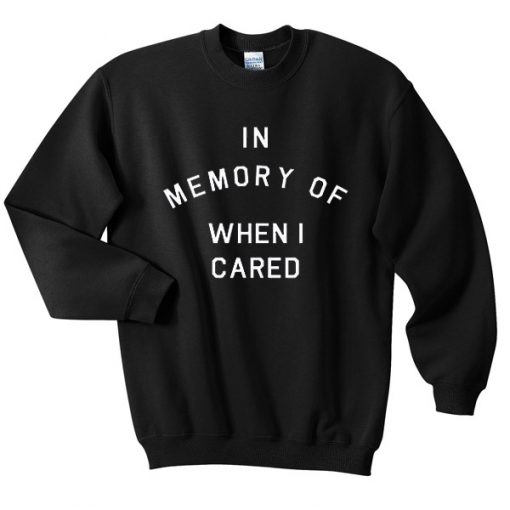 In Memory Of When I Cared Sweatshirt