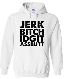 Jerk Bitch Idgit Assbutt Hoodie