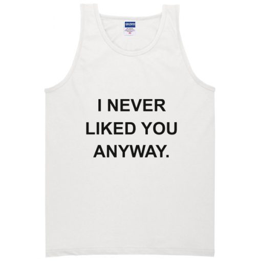 Never Liked You Anyway Tanktop