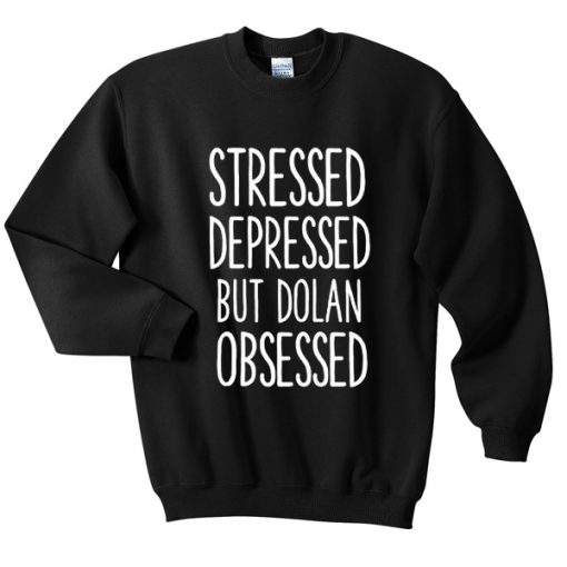 Stressed Depressed But Dolan Obsessed Sweatshirt