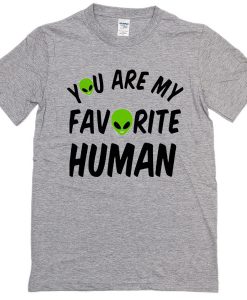 You Are My Favorite Human Aliens T-Shirt