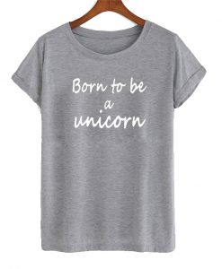 Born To Be Unicorn T-Shirt