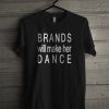 Brands Will Make Her Dance T-Shirt