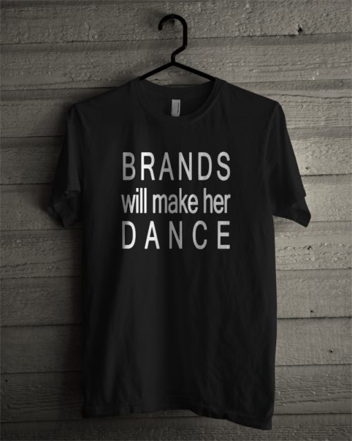 Brands Will Make Her Dance T-Shirt