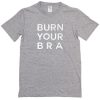 Burn Your Bra T-Shirt