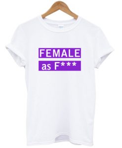Female As Fuck T-Shirt