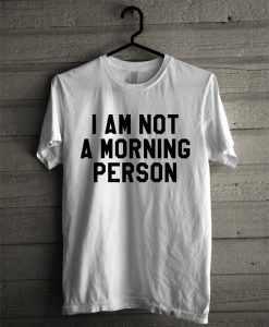 I'm Not A Morning Person T-Shirt