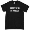 No Boyfriend No Problem T-Shirt