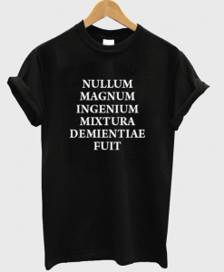 Nullum Magnum Ingenium Mixtura Demientiae Fuit T-Shirt