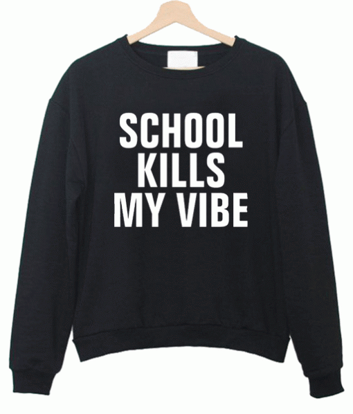 School Kills My Vibe Sweatshirt