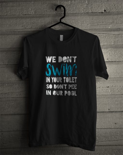 We Don't Swim In Your Toilet T-Shirt