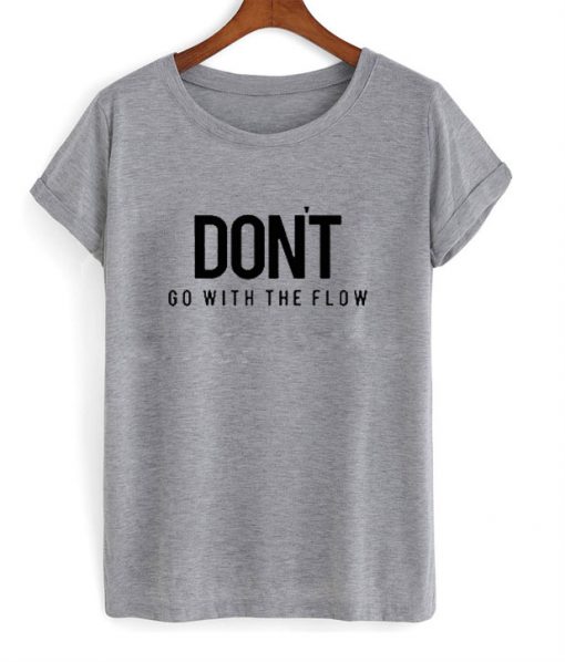 Don't Go With The Flow T-Shirt