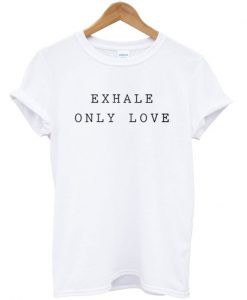 Exhale Only Love T-Shirt