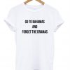 Go to Bahamas and Forget The Dramas T-Shirt