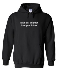 Highlight Brighter Than Your Future Hoodie