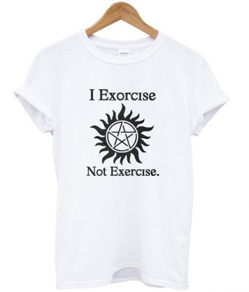 I Exorcise Not Exercise T-Shirt