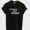 I'll Bring The Alcohol T-Shirt