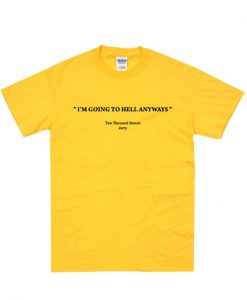 I'm Going To Hell Anyways T-Shirt