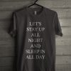 Let's Stay Up All Night and Sleep In All Day T-Shirt