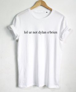 Lol Ur Not Dylan O'Brien T-Shirt