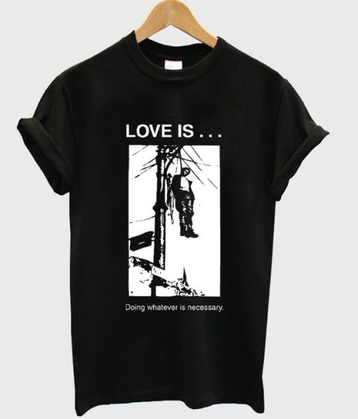 Love is Doing Whatever is Necessary T-Shirt