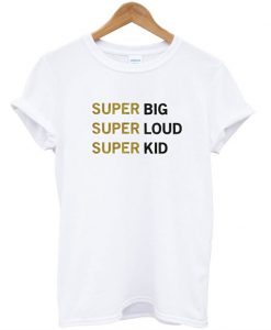 Super Big Super Loud Super Kid T-Shirt