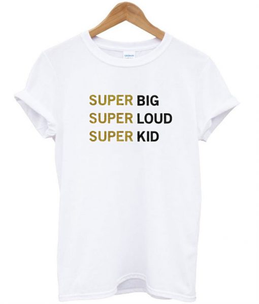 Super Big Super Loud Super Kid T-Shirt