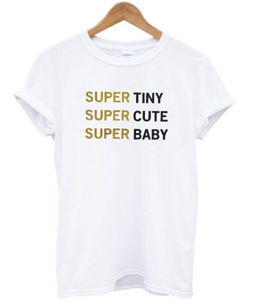 Super Tiny Super Cute Super Baby T-Shirt