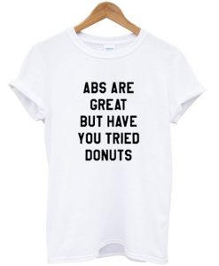 ABS Are Great But Have You Tried Donuts T-Shirt