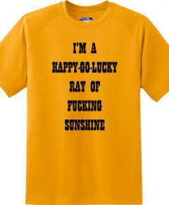 Happy Go Lucky Ray of Fucking Sunshine T-Shirt