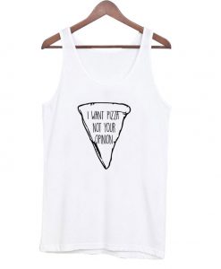 I Want Pizza Not Your Opinion Tanktop