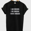 I am Enough I Do Enough I Have Enough T-Shirt