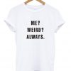 Me Weird Always T-Shirt