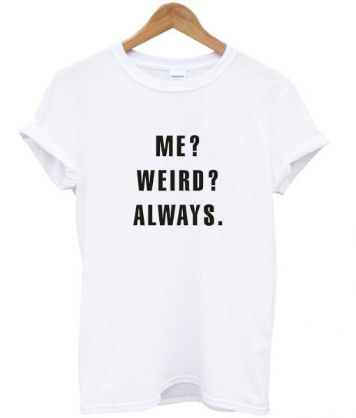 Me Weird Always T-Shirt