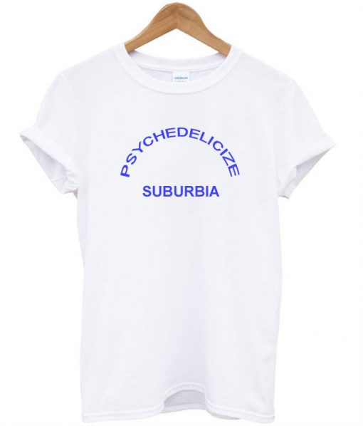 Psychedelicize Suburbia T-Shirt
