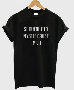 Shoutout to Myself Cause I'm Lit T-Shirt