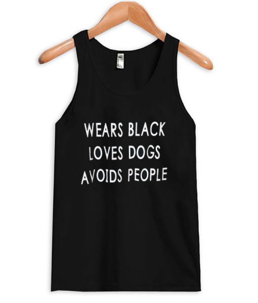 Wears Black Loves Dogs Avoids People Tanktop