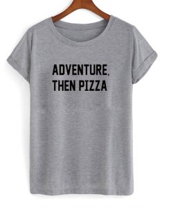 Adventure Than Pizza T-Shirt