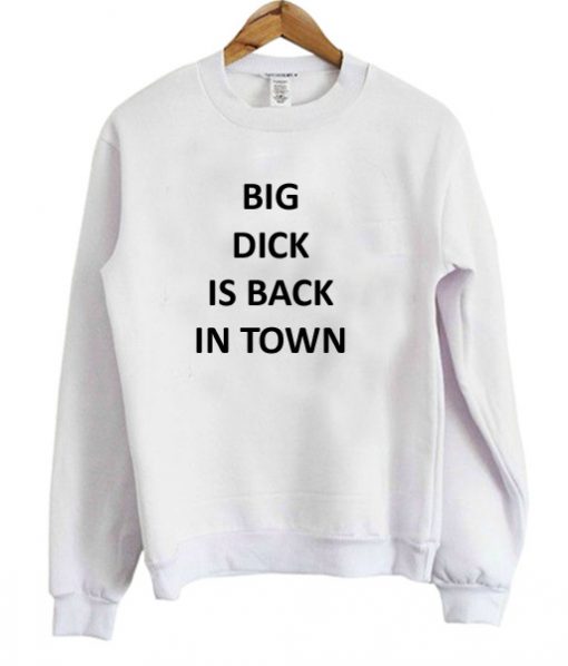 Big Dick is Back In Town Sweatshirt