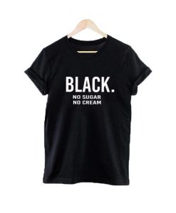 Black No Sugar No Cream T-Shirt