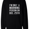 I'm Only a Morning Person Sweatshirt