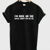 I'm Ride Or Die Until About 9pm Or So T-Shirt