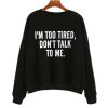 I'm Too Tired Sweatshirt