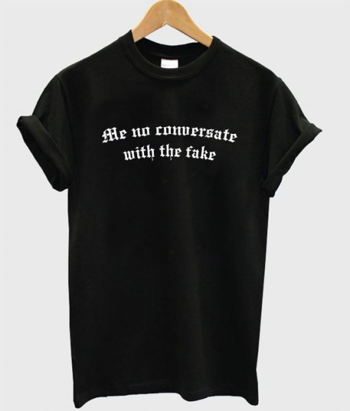 Me No Conversate With The Fake T-Shirt