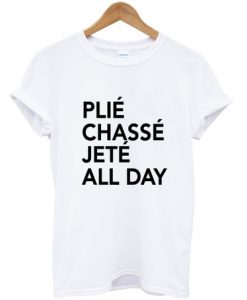 Plie Chasse Jete All Day Meaning T-Shirt