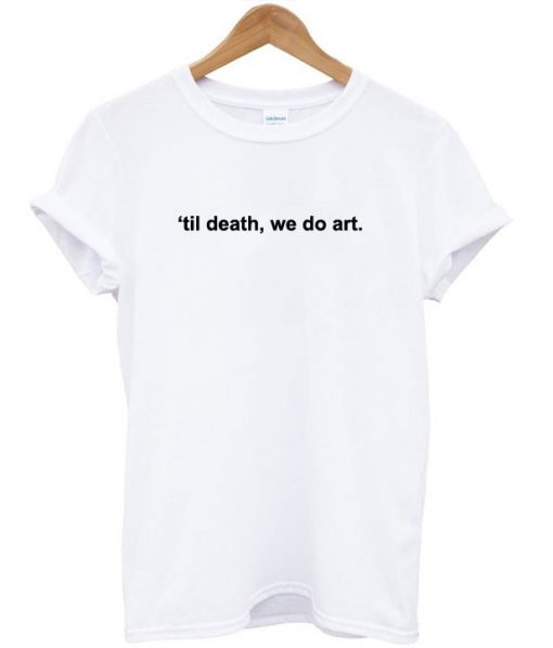 Til Death We Do Art T-Shirt