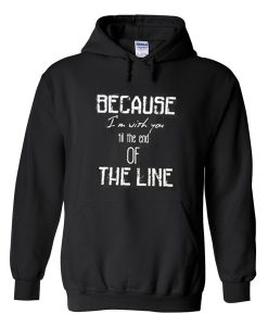 Because I'm With You Till The End of The Line Hoodie